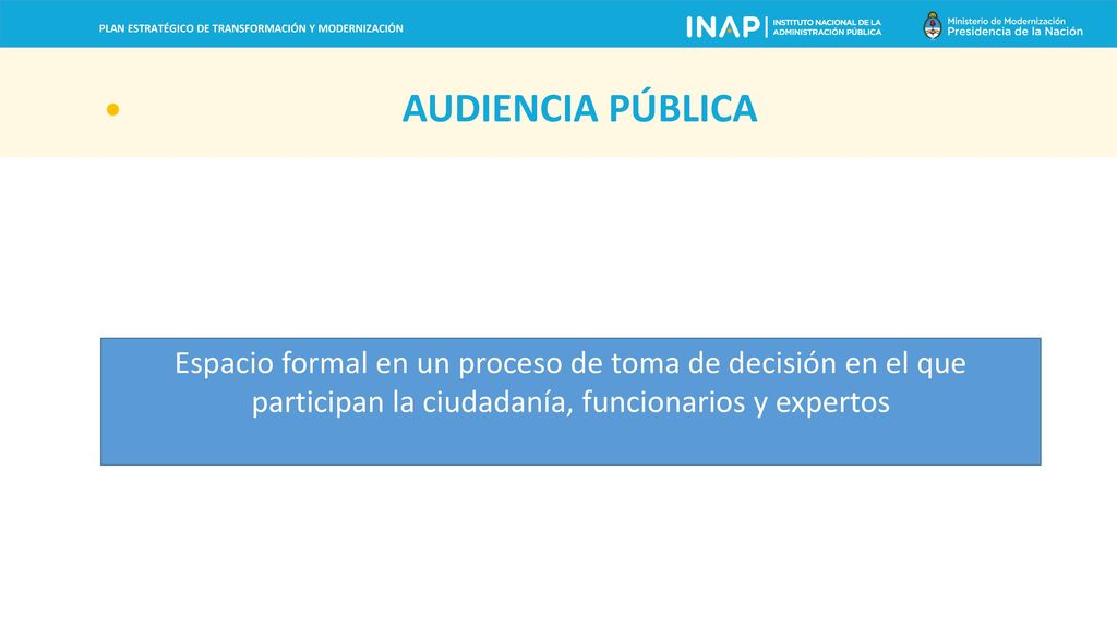 AUDIENCIA PÚBLICA Espacio formal en un proceso de toma de decisión en el que participan la ciudadanía, funcionarios y expertos.