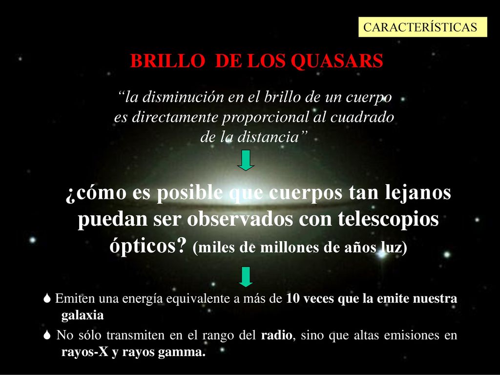 CARACTERÍSTICAS BRILLO DE LOS QUASARS. la disminución en el brillo de un cuerpo es directamente proporcional al cuadrado de la distancia
