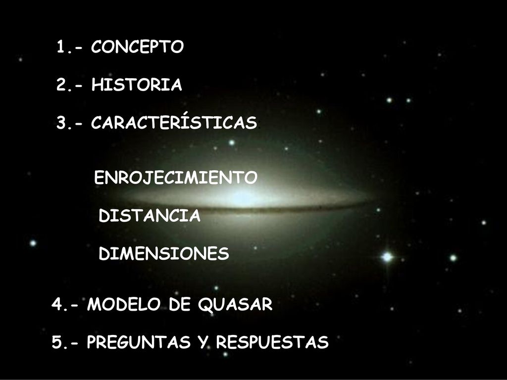 1.- CONCEPTO 2.- HISTORIA. 3.- CARACTERÍSTICAS: ENROJECIMIENTO. DISTANCIA. DIMENSIONES. 4.- MODELO DE QUASAR.