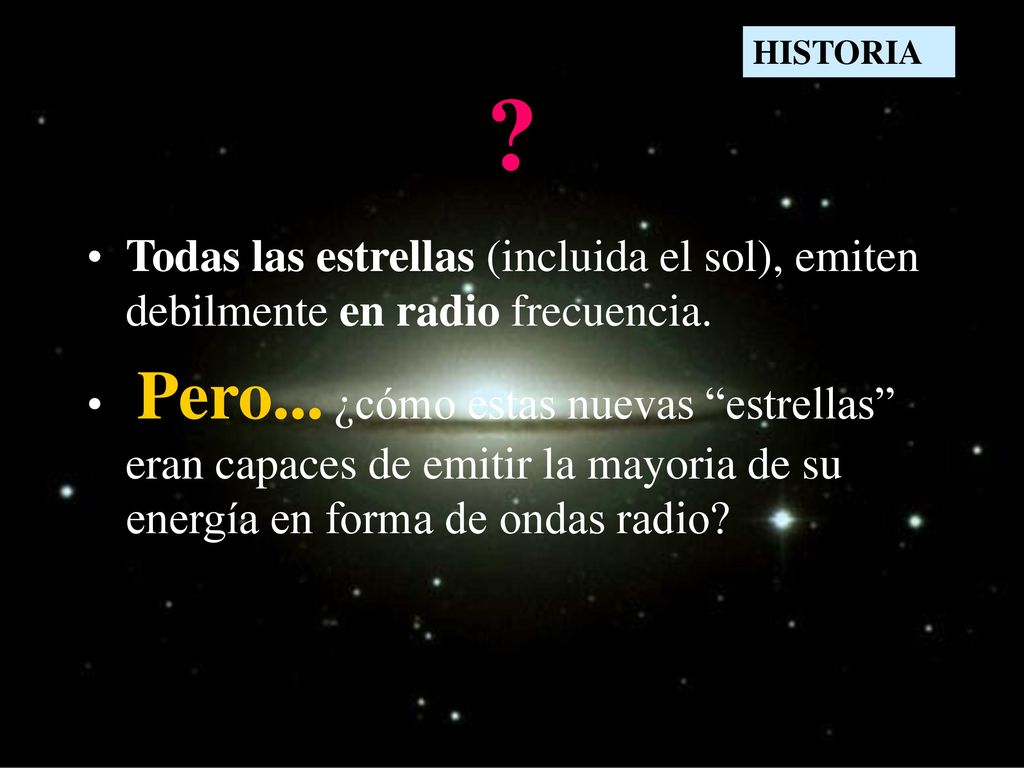HISTORIA HISTORIA. Todas las estrellas (incluida el sol), emiten debilmente en radio frecuencia.