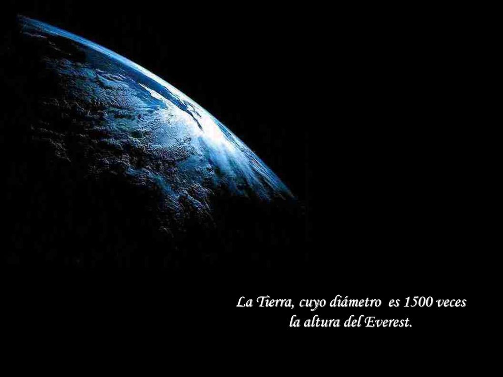 La Tierra, cuyo diámetro es 1500 veces la altura del Everest.
