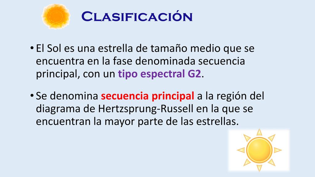 Clasificación El Sol es una estrella de tamaño medio que se encuentra en la fase denominada secuencia principal, con un tipo espectral G2.