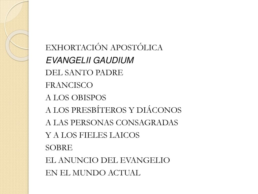 EXHORTACIÓN APOSTÓLICA EVANGELII GAUDIUM DEL SANTO PADRE FRANCISCO A LOS OBISPOS A LOS PRESBÍTEROS Y DIÁCONOS A LAS PERSONAS CONSAGRADAS Y A LOS FIELES LAICOS SOBRE EL ANUNCIO DEL EVANGELIO EN EL MUNDO ACTUAL