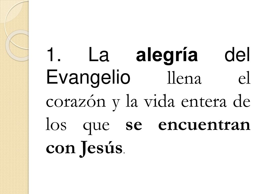 1. La alegría del Evangelio llena el corazón y la vida entera de los que se encuentran con Jesús.