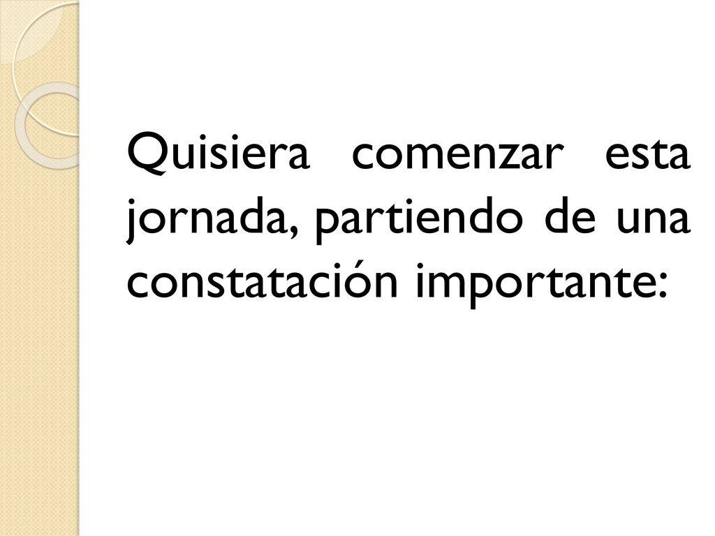 Quisiera comenzar esta jornada, partiendo de una constatación importante: