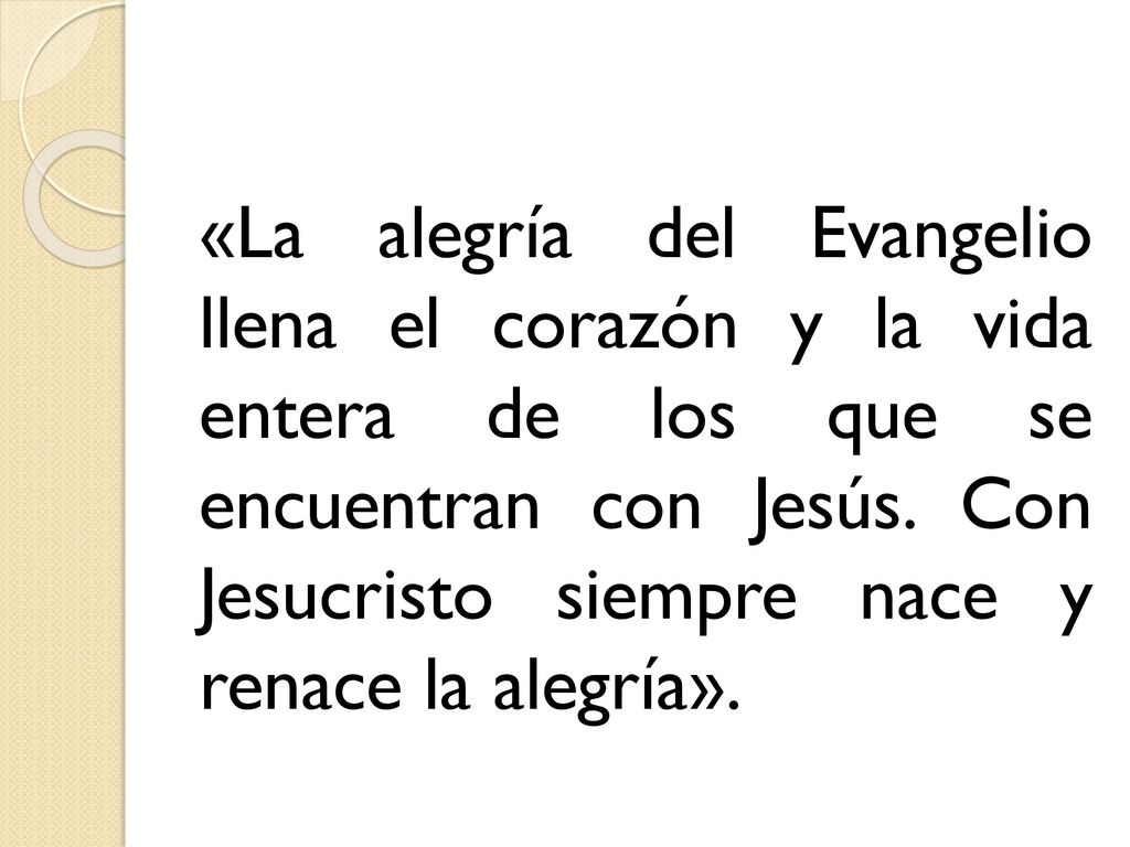 «La alegría del Evangelio llena el corazón y la vida entera de los que se encuentran con Jesús.