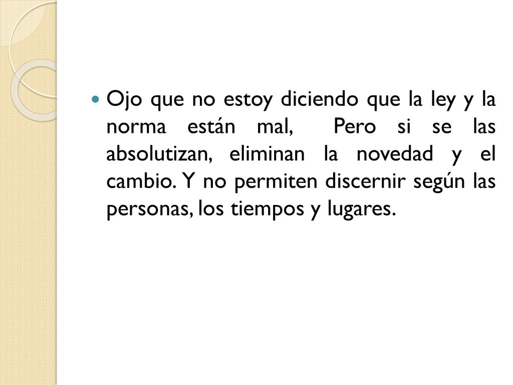 Ojo que no estoy diciendo que la ley y la norma están mal, Pero si se las absolutizan, eliminan la novedad y el cambio.
