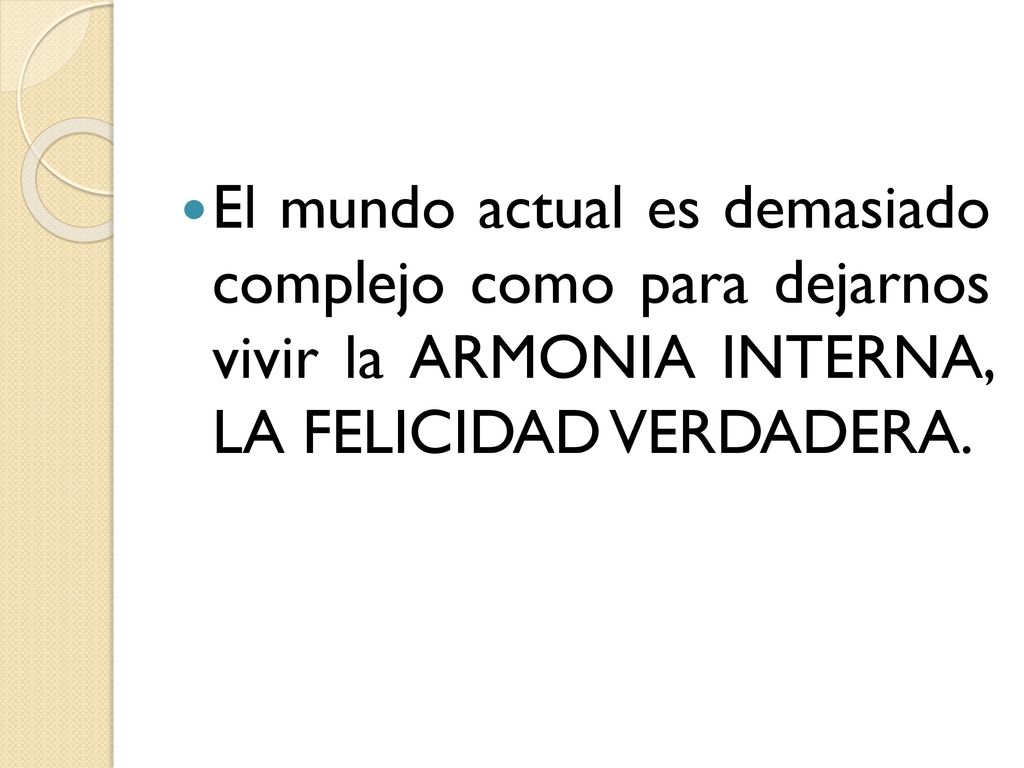 El mundo actual es demasiado complejo como para dejarnos vivir la ARMONIA INTERNA, LA FELICIDAD VERDADERA.