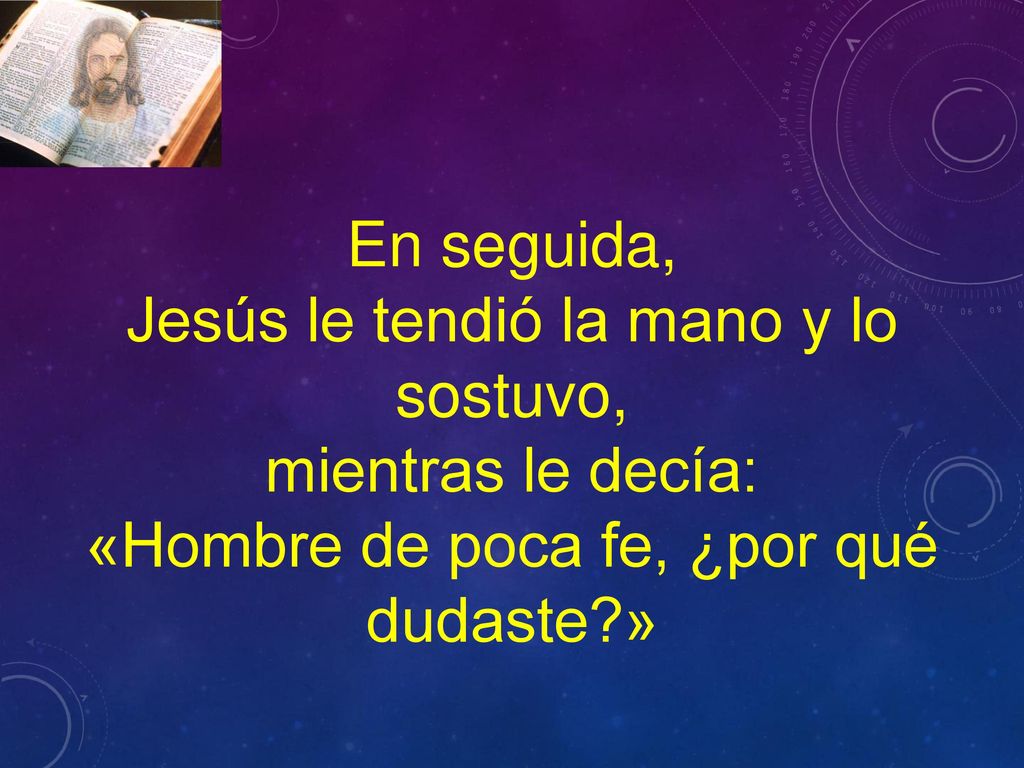Jesús le tendió la mano y lo sostuvo, mientras le decía: