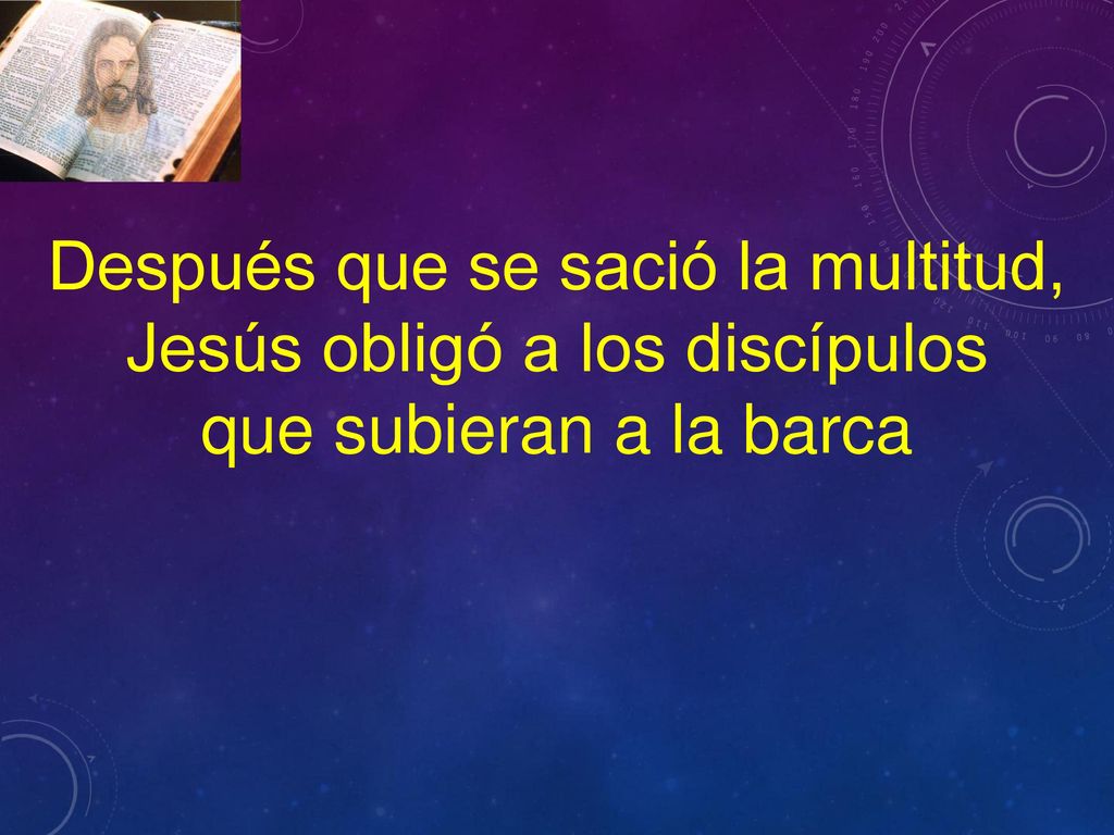 Después que se sació la multitud, Jesús obligó a los discípulos