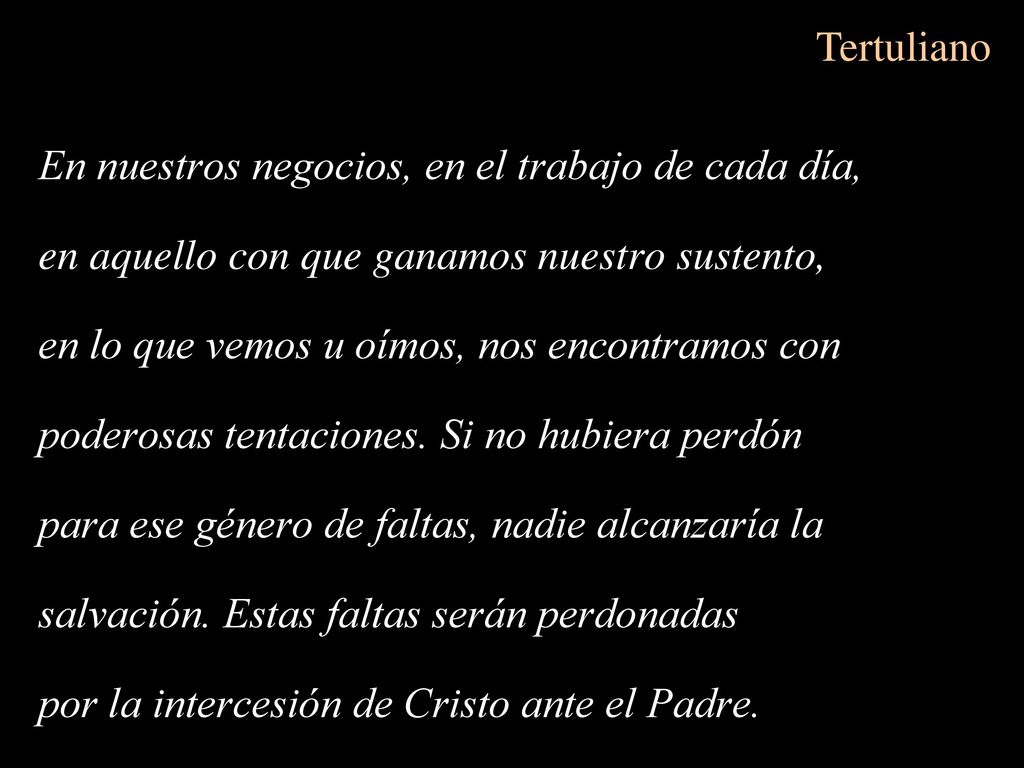Tertuliano En nuestros negocios, en el trabajo de cada día, en aquello con que ganamos nuestro sustento,