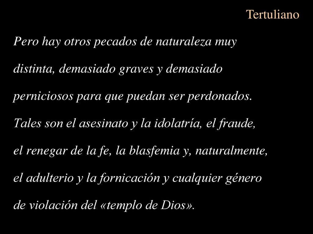 Tertuliano Pero hay otros pecados de naturaleza muy. distinta, demasiado graves y demasiado. perniciosos para que puedan ser perdonados.
