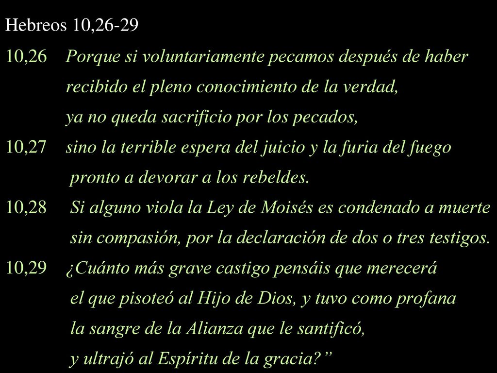Hebreos 10, ,26 Porque si voluntariamente pecamos después de haber. recibido el pleno conocimiento de la verdad,