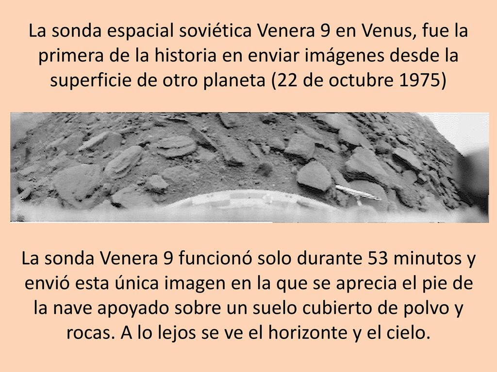 La sonda espacial soviética Venera 9 en Venus, fue la primera de la historia en enviar imágenes desde la superficie de otro planeta (22 de octubre 1975)