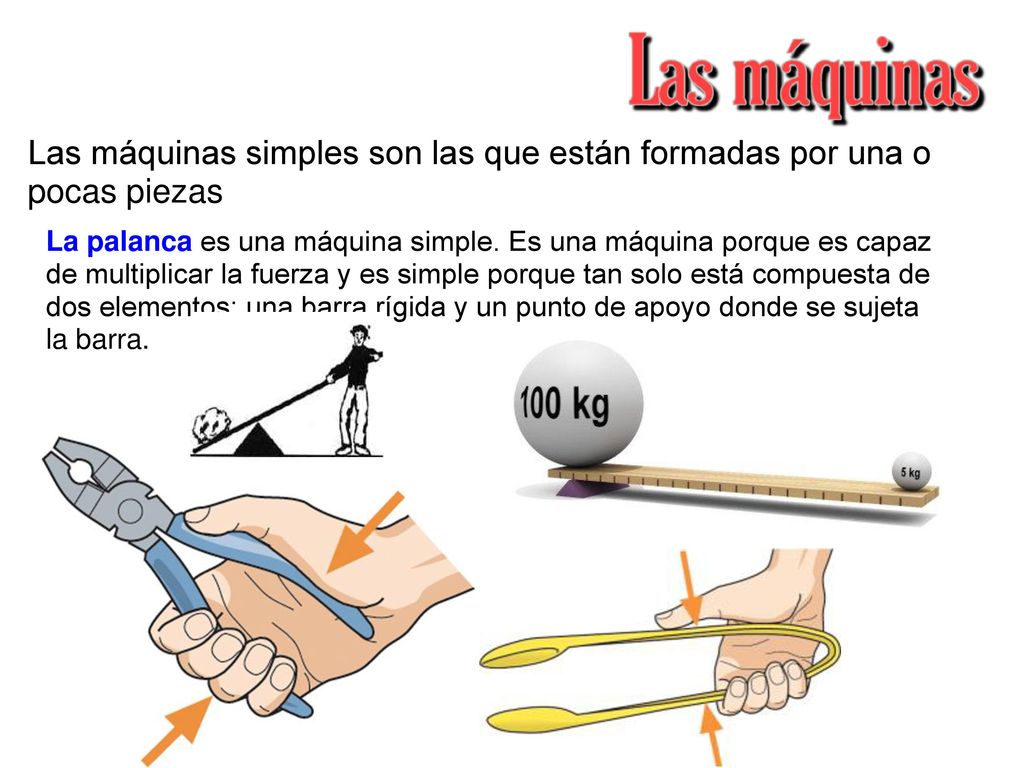 Las máquinas simples son las que están formadas por una o pocas piezas