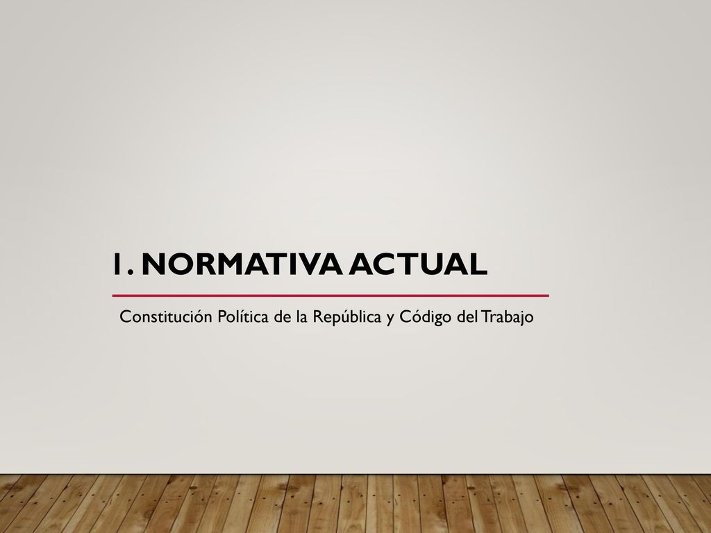 1. Normativa actual Constitución Política de la República y Código del Trabajo