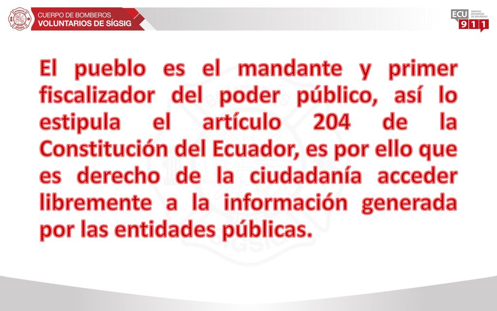 El pueblo es el mandante y primer fiscalizador del poder público, así lo estipula el artículo 204 de la Constitución del Ecuador, es por ello que es derecho de la ciudadanía acceder libremente a la información generada por las entidades públicas.