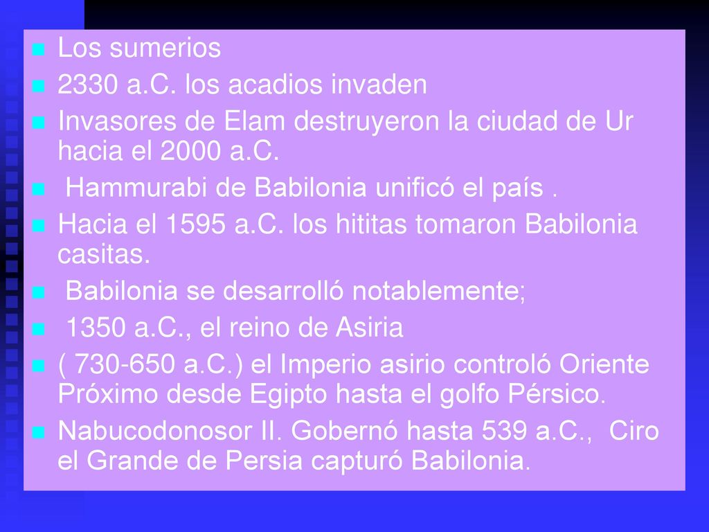 Los sumerios 2330 a.C. los acadios invaden. Invasores de Elam destruyeron la ciudad de Ur hacia el 2000 a.C.