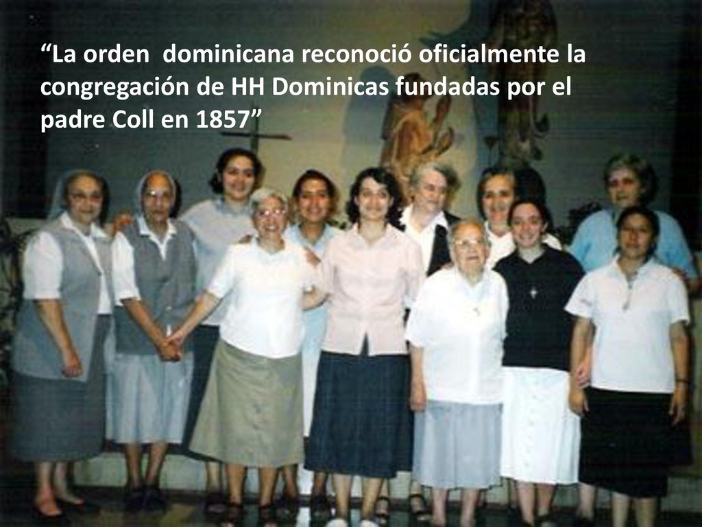 La orden dominicana reconoció oficialmente la congregación de HH Dominicas fundadas por el padre Coll en 1857