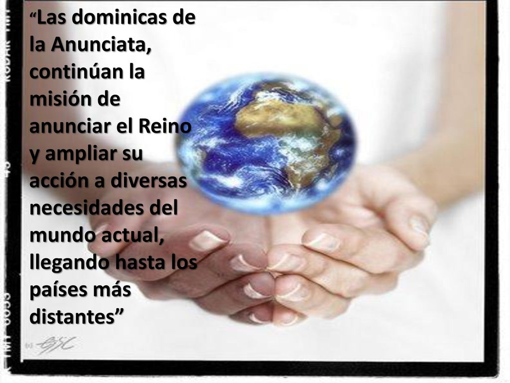 Las dominicas de la Anunciata, continúan la misión de anunciar el Reino y ampliar su acción a diversas necesidades del mundo actual, llegando hasta los países más distantes