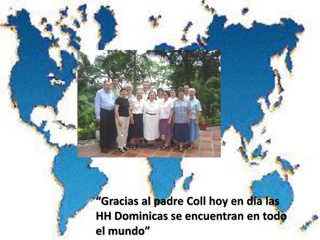 Gracias al padre Coll hoy en día las HH Dominicas se encuentran en todo el mundo