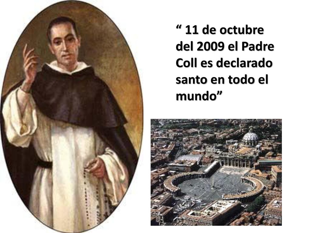 11 de octubre del 2009 el Padre Coll es declarado santo en todo el mundo