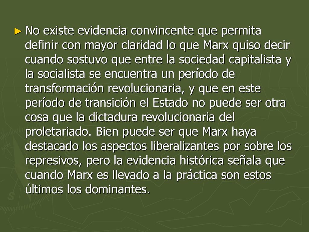 No existe evidencia convincente que permita definir con mayor claridad lo que Marx quiso decir cuando sostuvo que entre la sociedad capitalista y la socialista se encuentra un período de transformación revolucionaria, y que en este período de transición el Estado no puede ser otra cosa que la dictadura revolucionaria del proletariado.