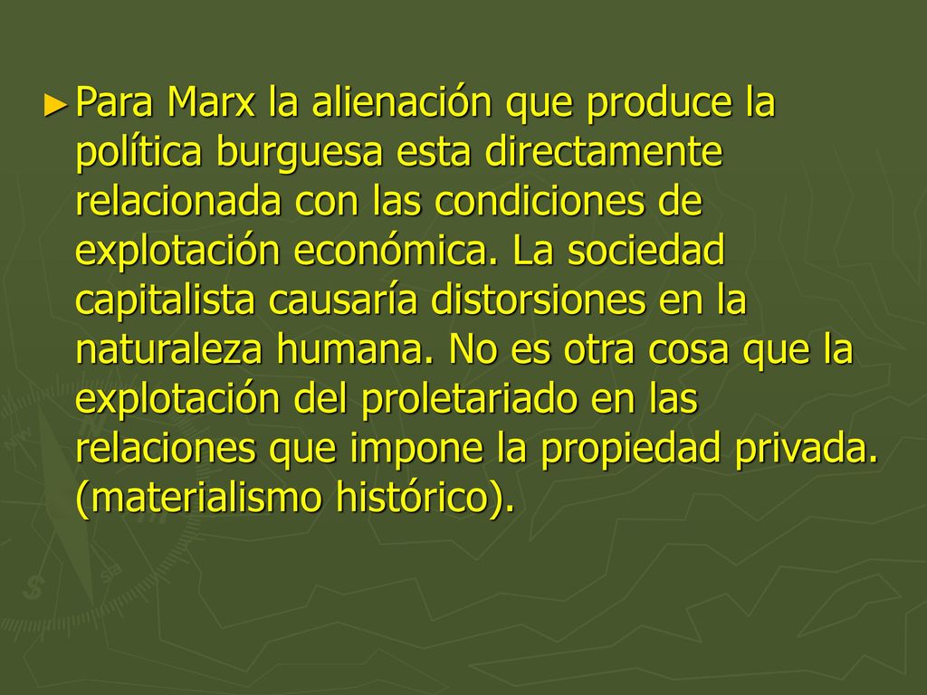 Para Marx la alienación que produce la política burguesa esta directamente relacionada con las condiciones de explotación económica.