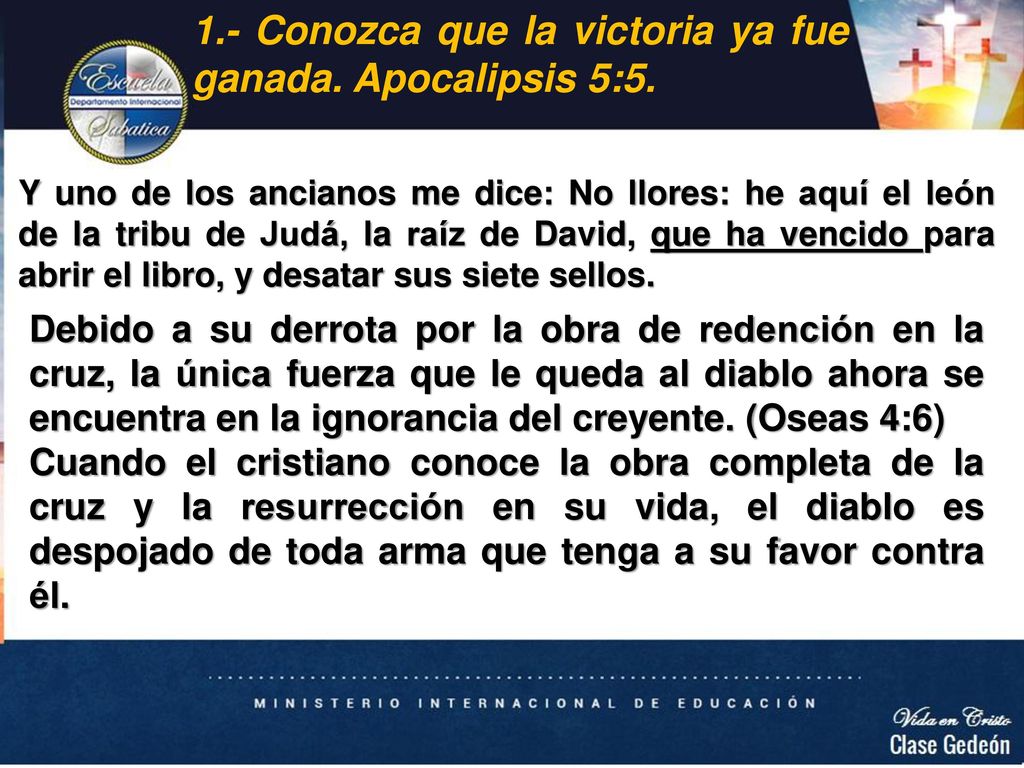1.- Conozca que la victoria ya fue ganada. Apocalipsis 5:5.