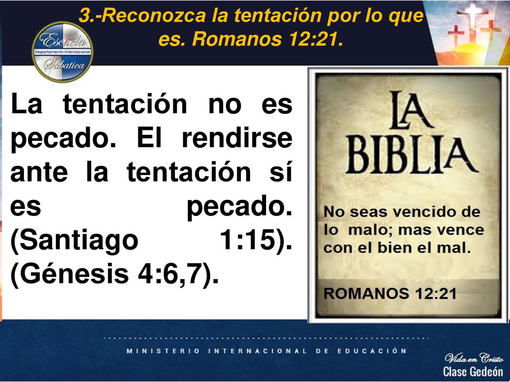 3.-Reconozca la tentación por lo que es. Romanos 12:21.