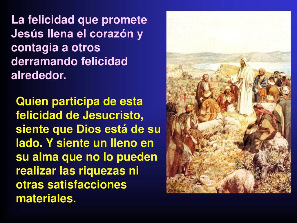 La felicidad que promete Jesús llena el corazón y contagia a otros derramando felicidad alrededor.