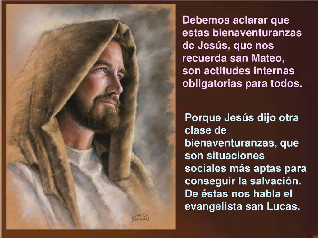 Debemos aclarar que estas bienaventuranzas de Jesús, que nos recuerda san Mateo, son actitudes internas obligatorias para todos.