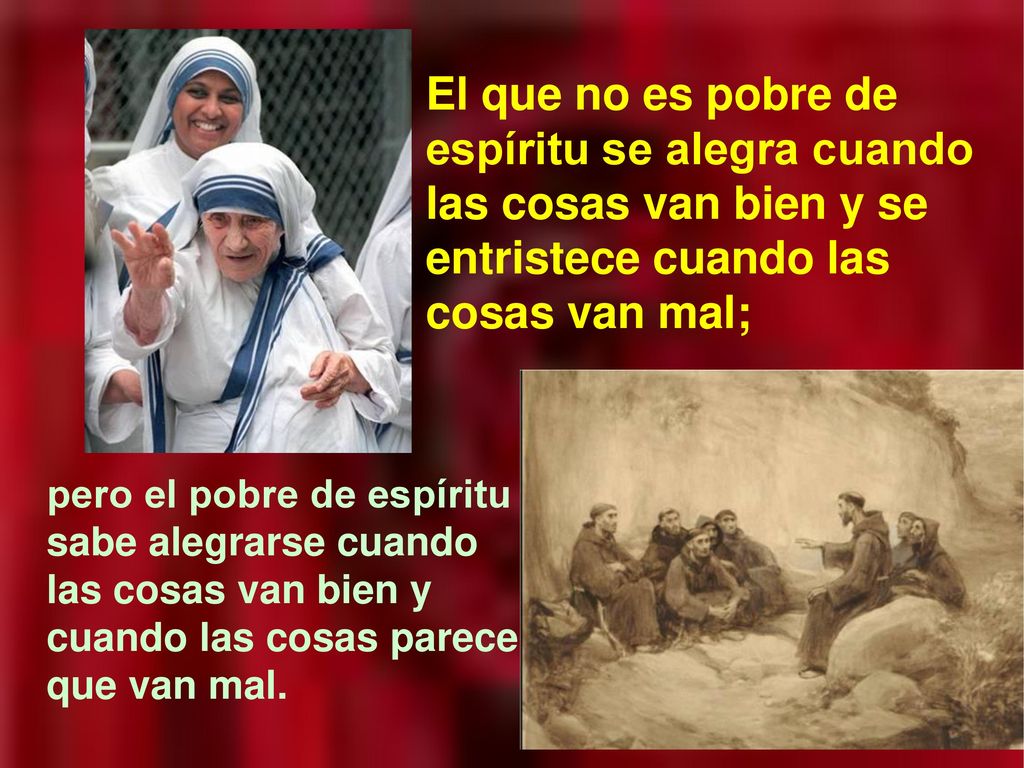 El que no es pobre de espíritu se alegra cuando las cosas van bien y se entristece cuando las cosas van mal;
