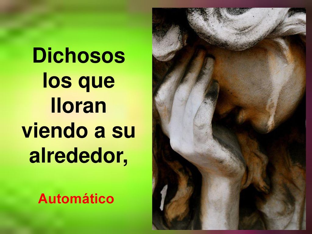 Dichosos los que lloran viendo a su alrededor,