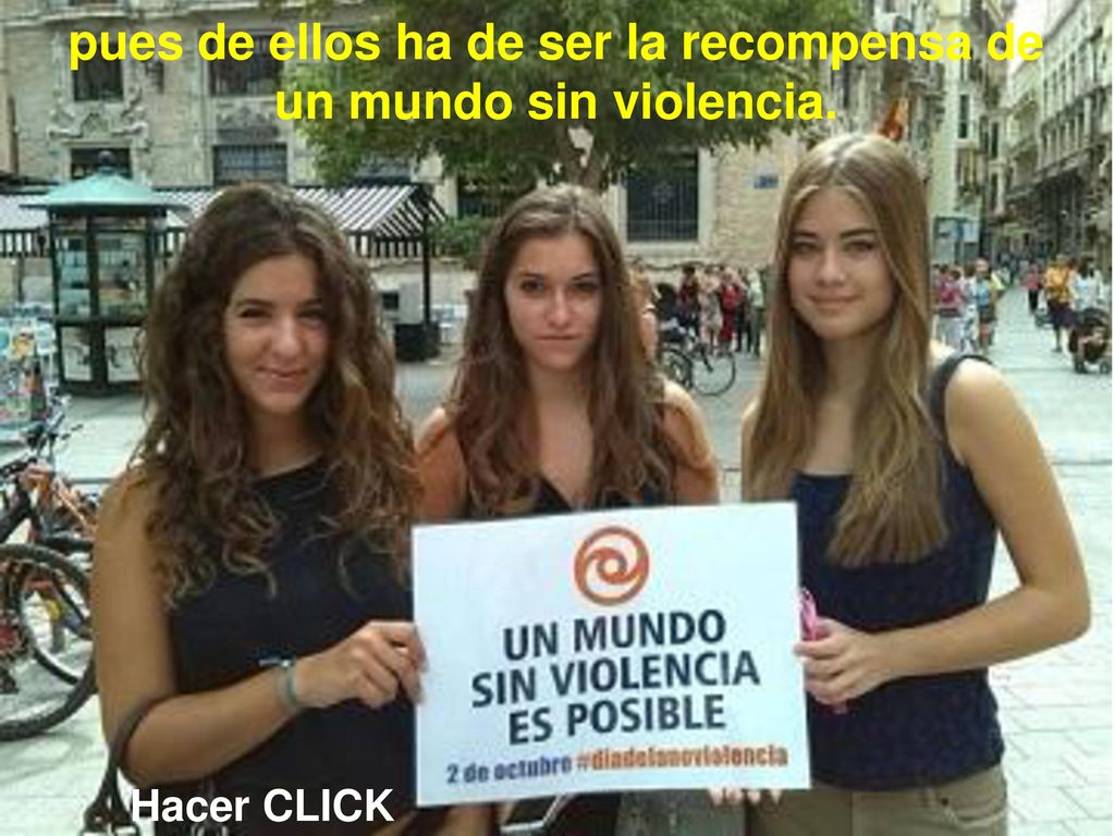 pues de ellos ha de ser la recompensa de un mundo sin violencia.