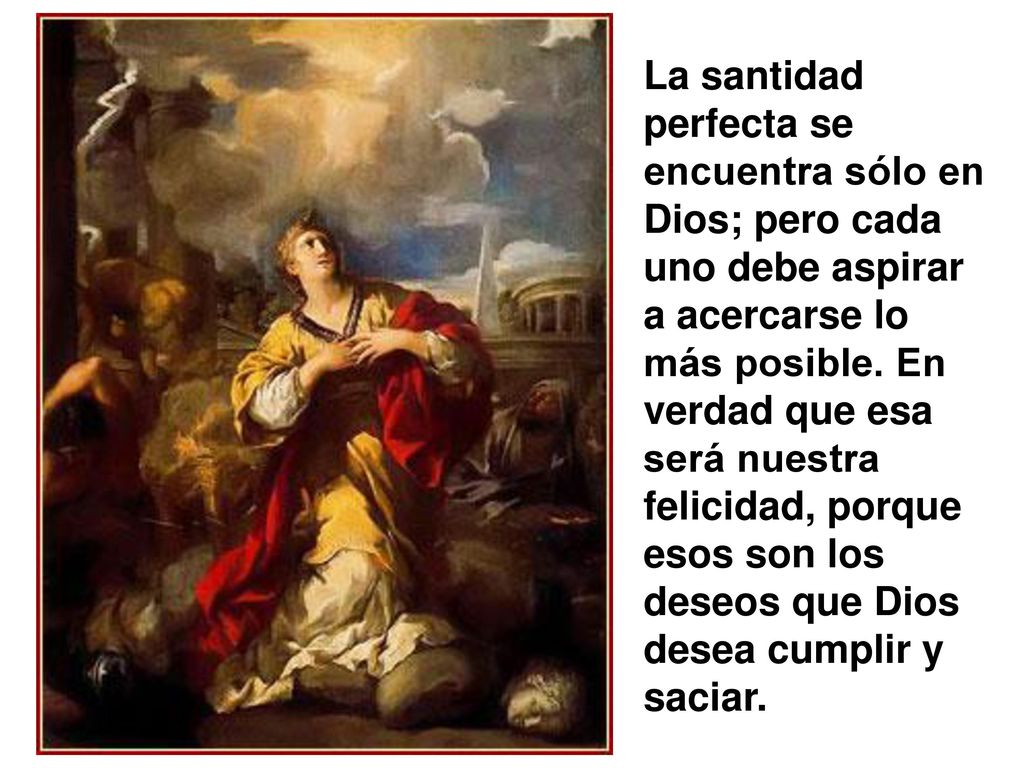 La santidad perfecta se encuentra sólo en Dios; pero cada uno debe aspirar a acercarse lo más posible.