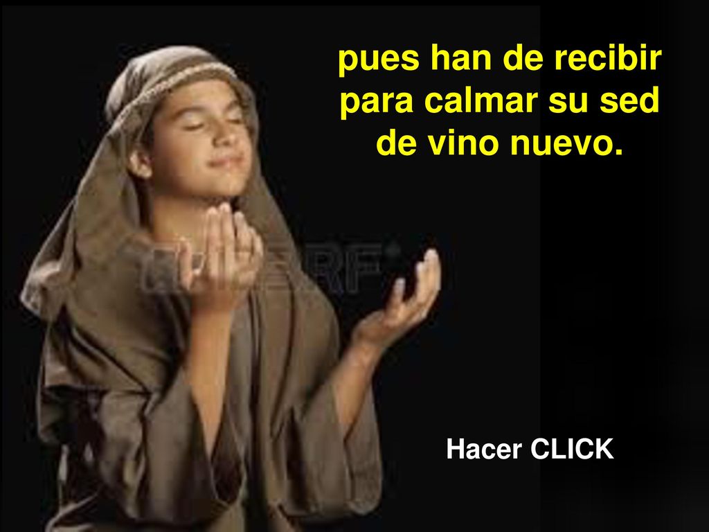 pues han de recibir para calmar su sed de vino nuevo.