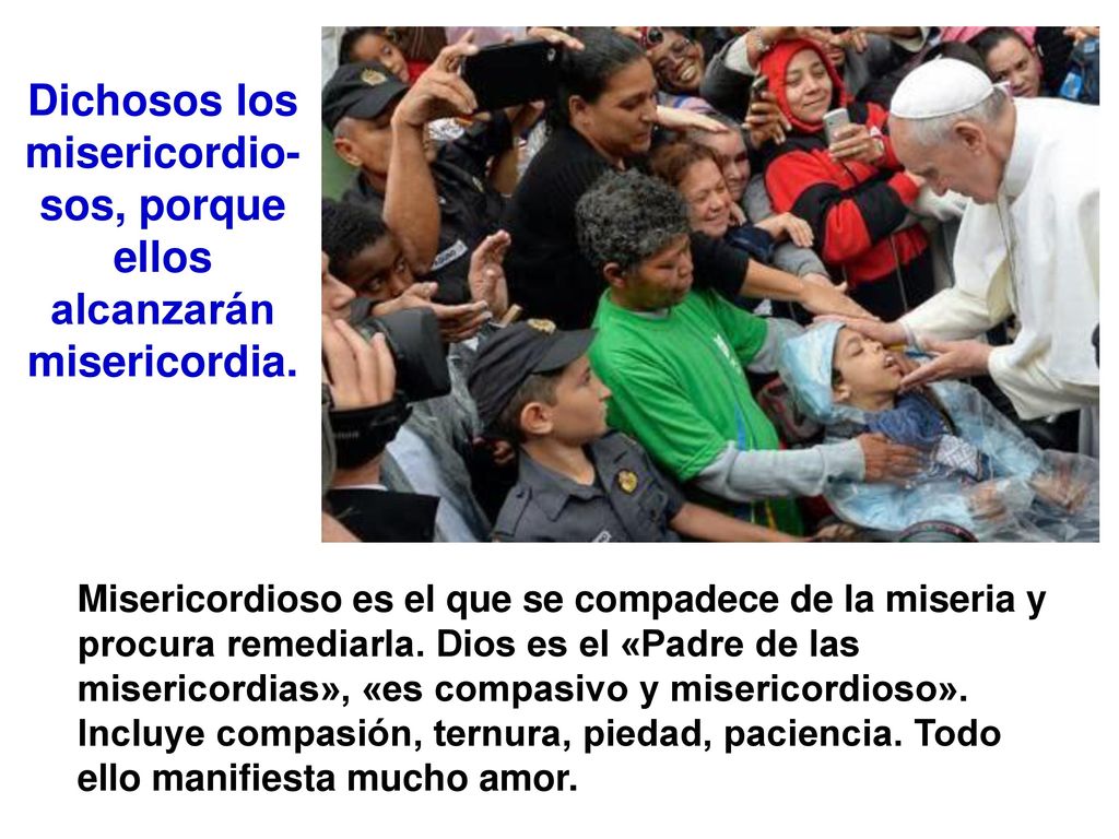 Dichosos los misericordio-sos, porque ellos alcanzarán misericordia.