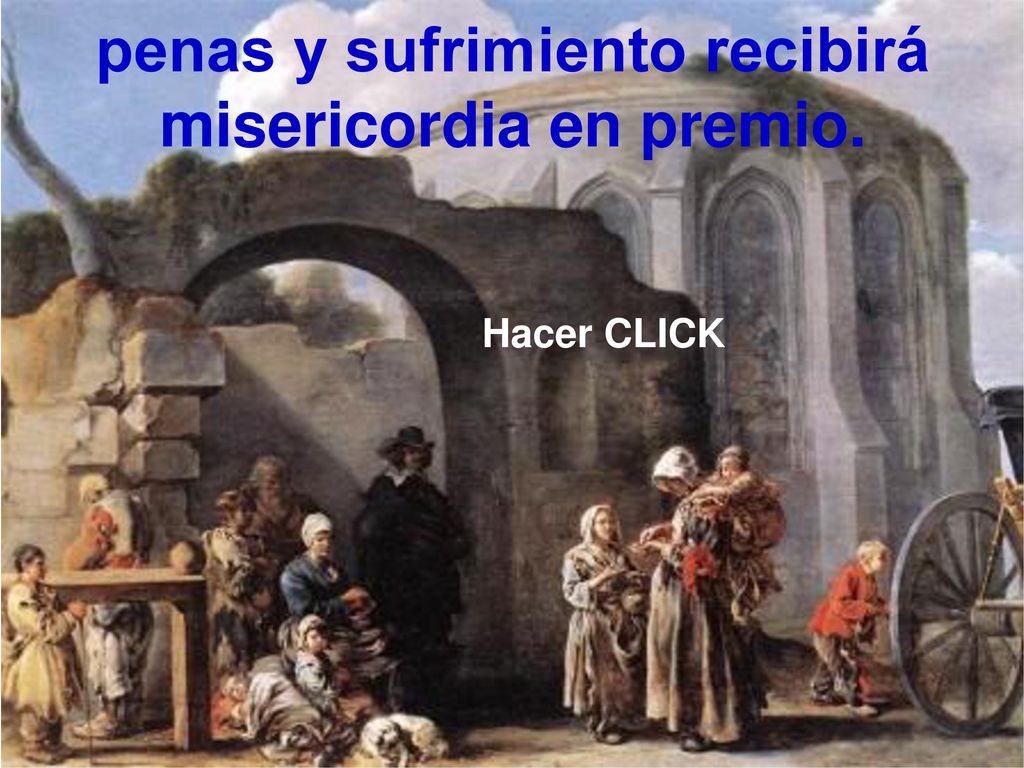 penas y sufrimiento recibirá misericordia en premio.
