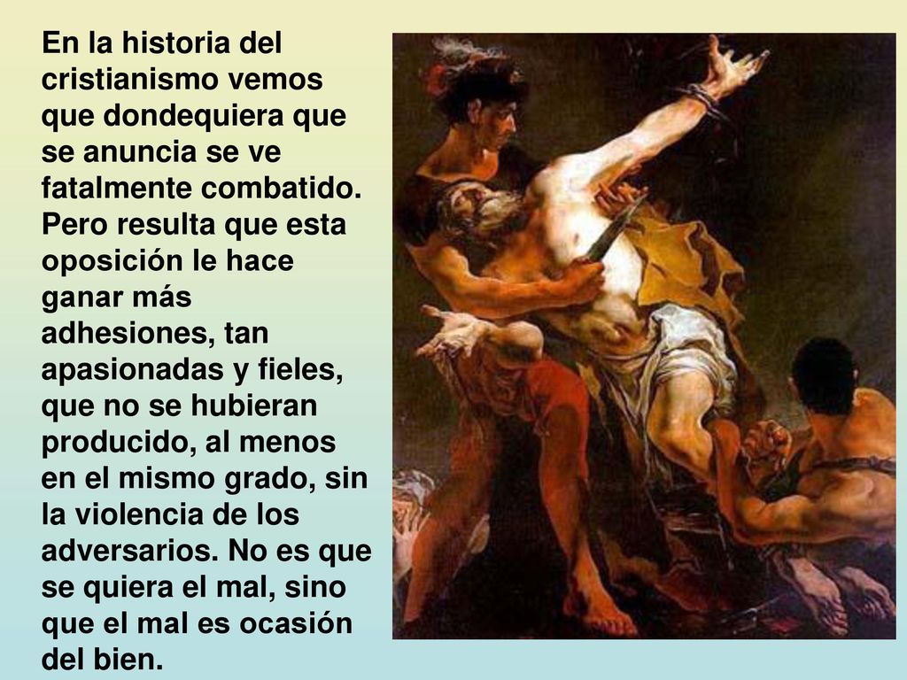 En la historia del cristianismo vemos que dondequiera que se anuncia se ve fatalmente combatido.
