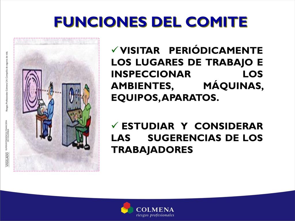 FUNCIONES DEL COMITE VISITAR PERIÓDICAMENTE LOS LUGARES DE TRABAJO E INSPECCIONAR LOS AMBIENTES, MÁQUINAS, EQUIPOS, APARATOS.