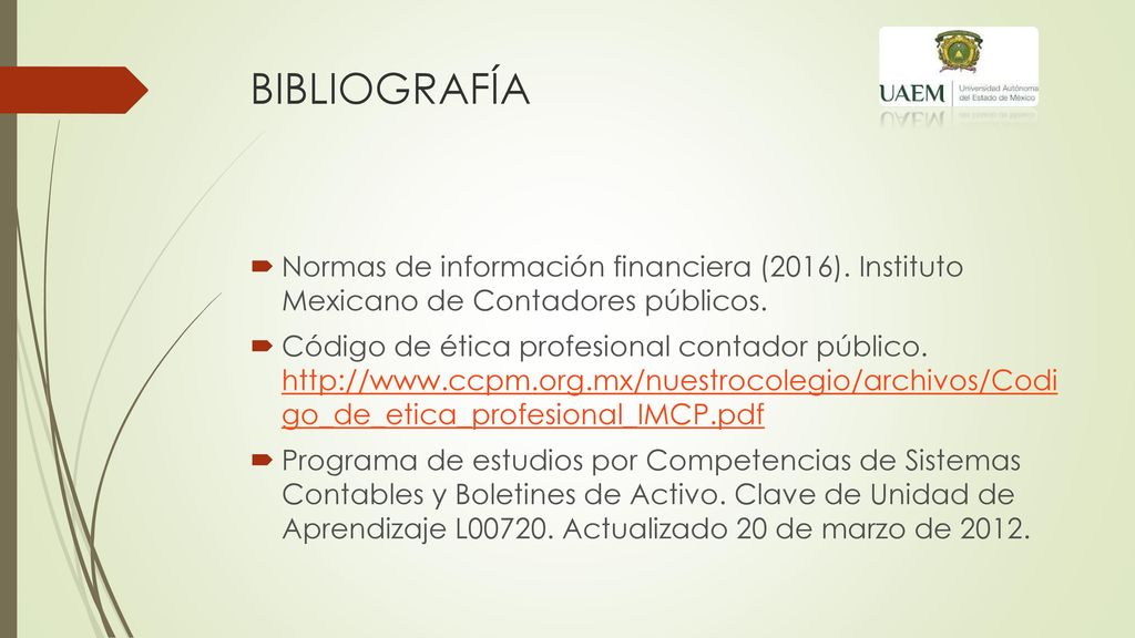 BIBLIOGRAFÍA Normas de información financiera (2016). Instituto Mexicano de Contadores públicos.