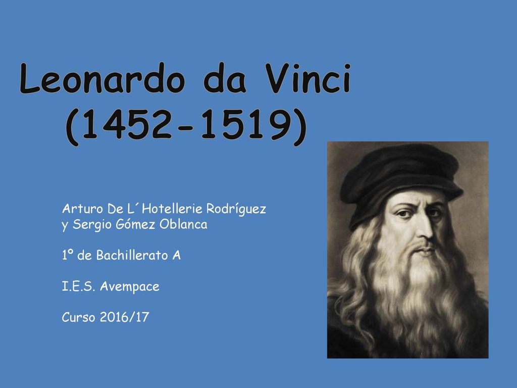 Leonardo da Vinci ( ) Arturo De L´Hotellerie Rodríguez y Sergio Gómez Oblanca. 1º de Bachillerato A.
