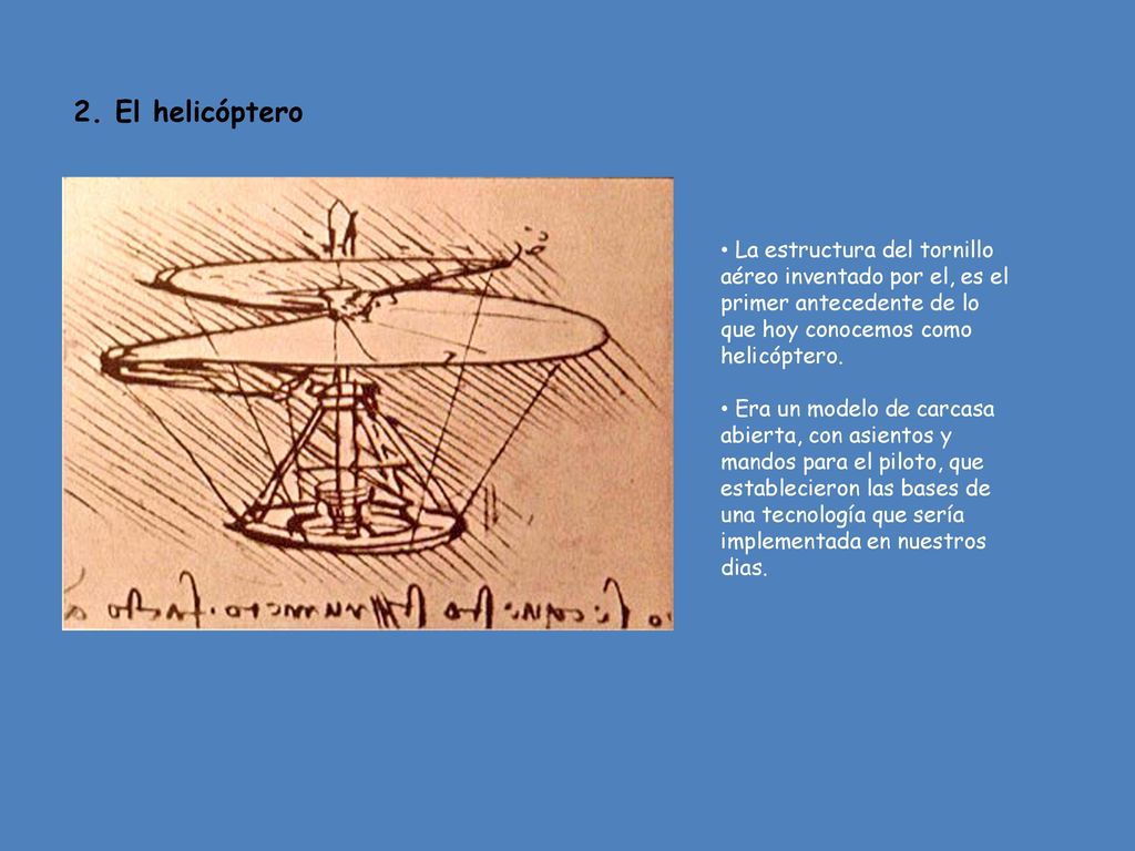 2. El helicóptero La estructura del tornillo aéreo inventado por el, es el primer antecedente de lo que hoy conocemos como helicóptero.