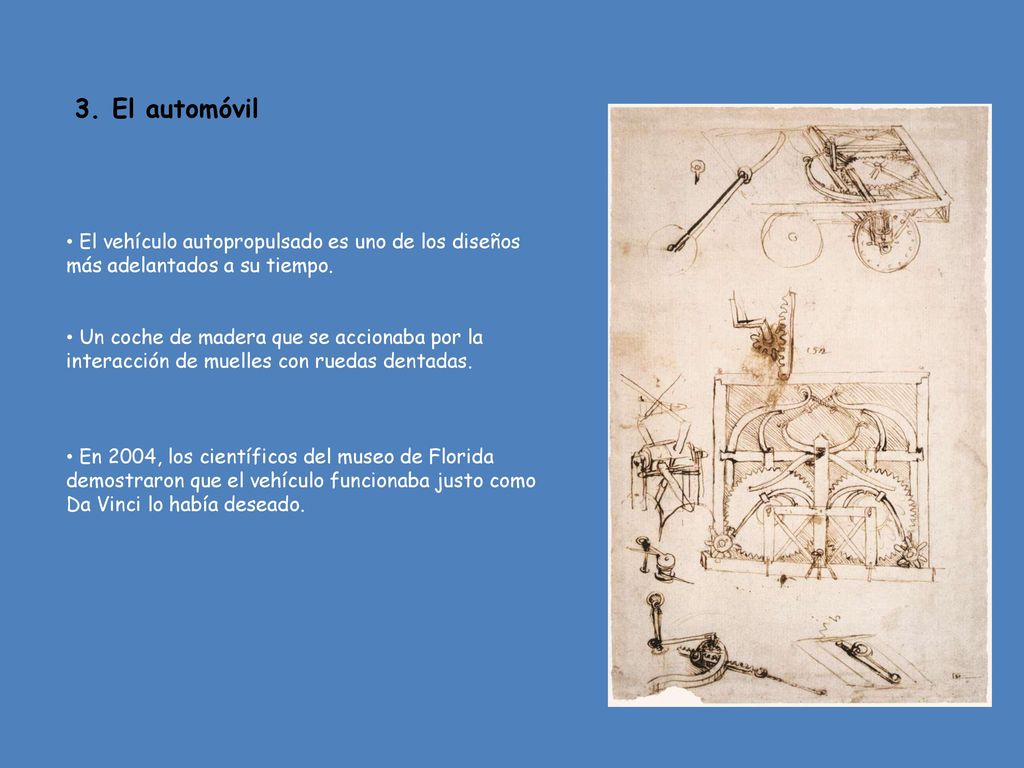 3. El automóvil El vehículo autopropulsado es uno de los diseños más adelantados a su tiempo.