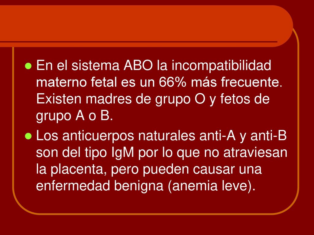 En el sistema ABO la incompatibilidad materno fetal es un 66% más frecuente. Existen madres de grupo O y fetos de grupo A o B.