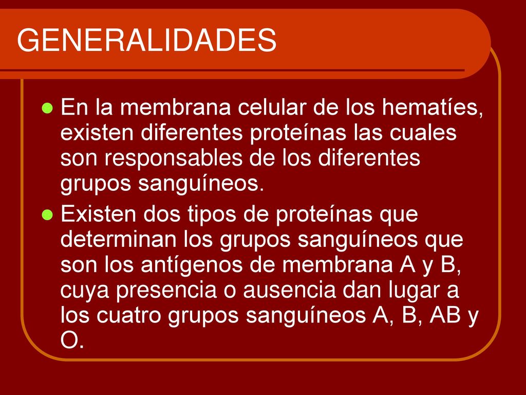 GENERALIDADES En la membrana celular de los hematíes, existen diferentes proteínas las cuales son responsables de los diferentes grupos sanguíneos.