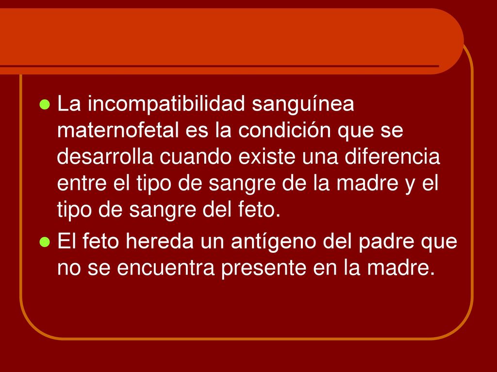 La incompatibilidad sanguínea maternofetal es la condición que se desarrolla cuando existe una diferencia entre el tipo de sangre de la madre y el tipo de sangre del feto.