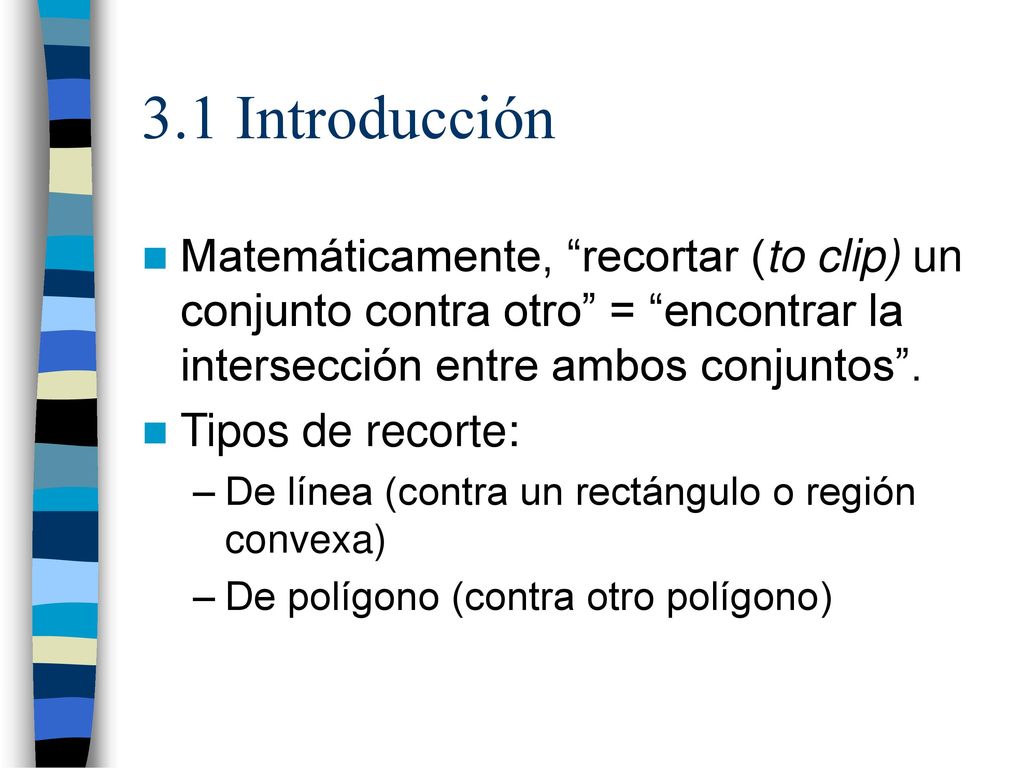 3.1 Introducción Matemáticamente, recortar (to clip) un conjunto contra otro = encontrar la intersección entre ambos conjuntos .