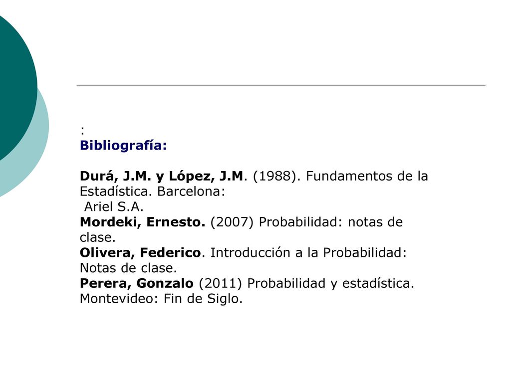 : Bibliografía: Durá, J.M. y López, J.M. (1988). Fundamentos de la Estadística. Barcelona: Ariel S.A.